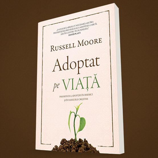 Adoptat pe viata - Prioritatea adoptiei in biserici si in familiile crestine Adoptat pe viata - Prioritatea adoptiei in biserici si in familiile crestine