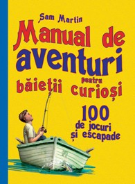 Manual de aventuri pentru băieţii curioşi - 100 de jocuri şi escapade - Ediția a II-a Manual de aventuri pentru băieţii curioşi - 100 de jocuri şi escapade - Ediția a II-a