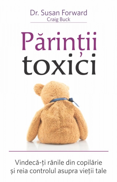 Parintii toxici - Vindecă-ţi rănile din copilărie şi reia controlul asupra vieţii tale Parintii toxici - Vindecă-ţi rănile din copilărie şi reia controlul asupra vieţii tale
