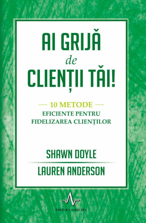 Ai grija de clientii tai - 10 metode eficiente pentru fidelitatea clienților
