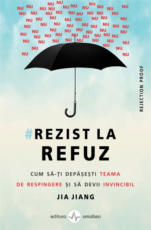 Rezist la refuz - Cum sa-ti depasesti teama de respingere si sa devii invincibil