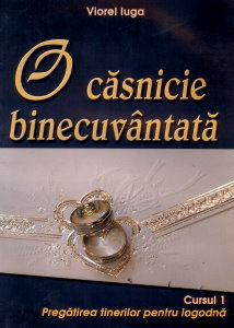 O căsnicie binecuvântată - Pregatirea tinerilor pentru logodna, Cursul 1 O căsnicie binecuvântată - Pregatirea tinerilor pentru logodna, Cursul 1