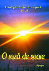 O raza de soare- Antologie de poezie crestina vol. 23 O raza de soare- Antologie de poezie crestina vol. 23