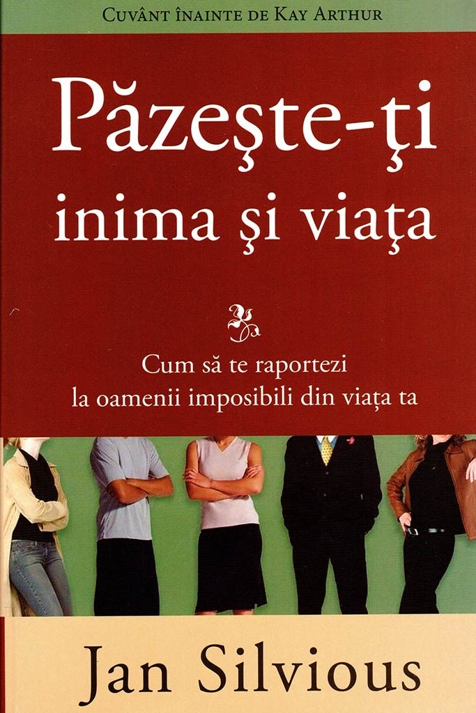 Pazeste-ti inima si viata. Cum sa te raportezi la oamenii imposibili din viata ta Pazeste-ti inima si viata. Cum sa te raportezi la oamenii imposibili din viata ta