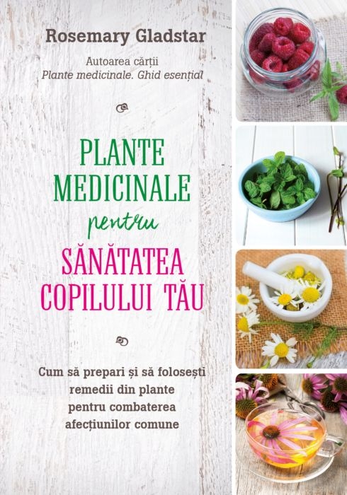 Plante medicinale pentru sănătatea copilului tău Plante medicinale pentru sănătatea copilului tău