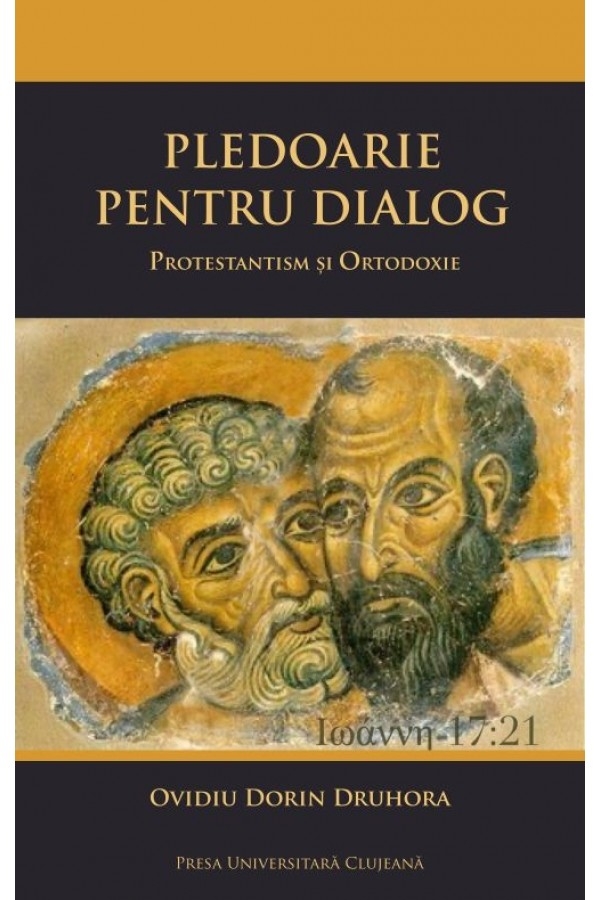 Pledoarie pentru dialog. Protestantism și ortodoxie Pledoarie pentru dialog. Protestantism și ortodoxie