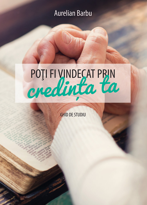 Poti fi vindecat prin credinta ta