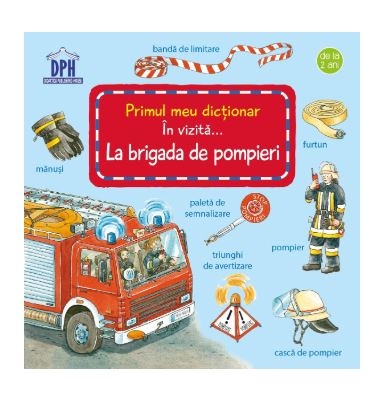 Primul meu dictionar - In vizita la Brigada de Pompieri (2+) Primul meu dictionar - In vizita la Brigada de Pompieri (2+)