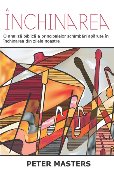 Inchinarea. O analiza biblica a principalelor schimbari aparute în închinarea din zilele noastre