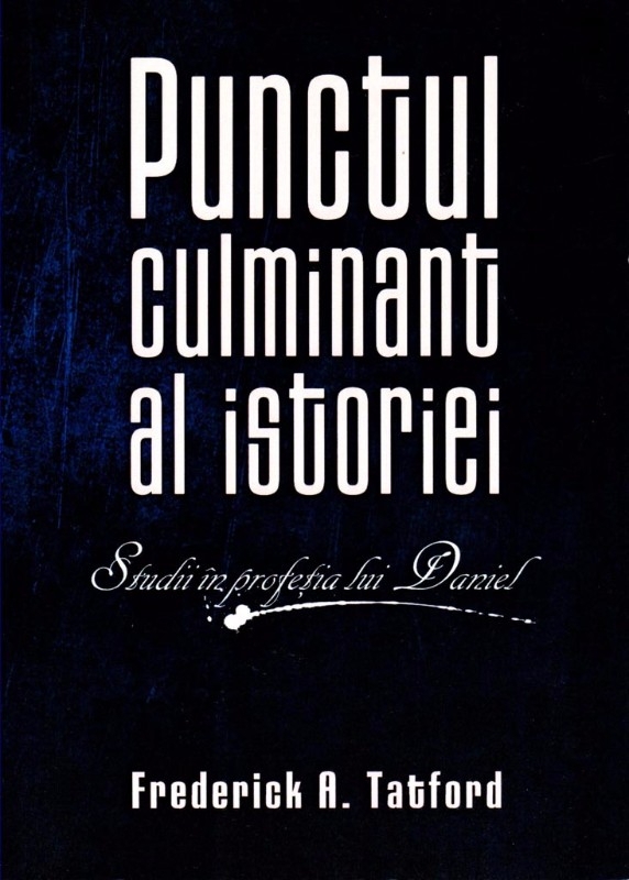 Punctul culminant al istoriei- Studii in profetia lui Daniel Punctul culminant al istoriei- Studii in profetia lui Daniel