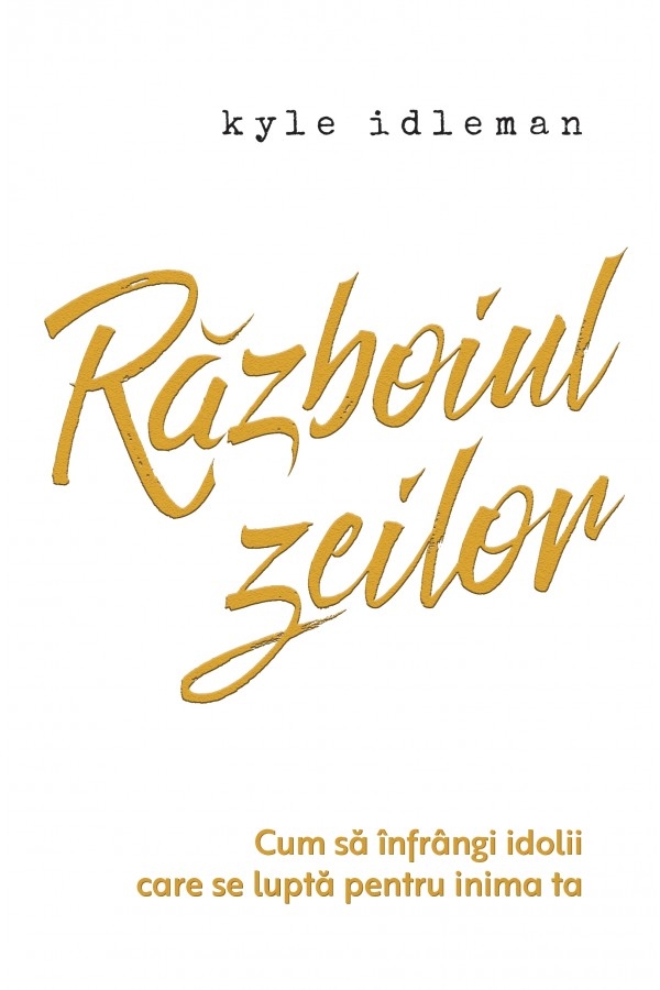 Războiul zeilor - Cum să înfrângi idolii care se luptă pentru inima ta