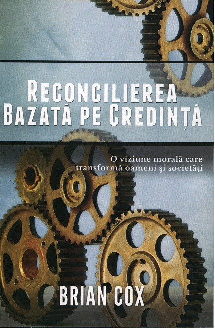 Reconcilierea bazata pe credinta - O viziune morala care transforma oameni si societati Reconcilierea bazata pe credinta - O viziune morala care transforma oameni si societati
