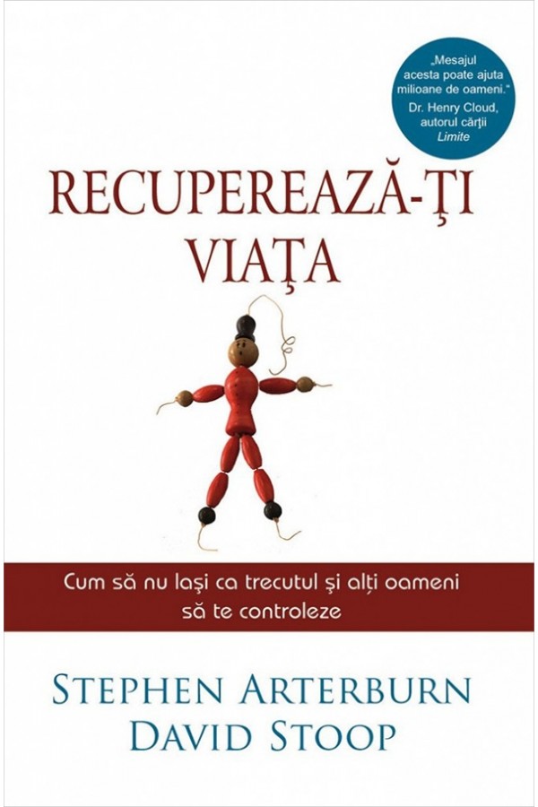 Recupereaza-ti viata - Cum să nu lași ca trecutul și alți oameni să te controleze