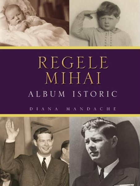 Regele Mihai. Album istoric Regele Mihai. Album istoric