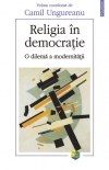 Religia in democratie. O dilema a modernitatii Religia in democratie. O dilema a modernitatii