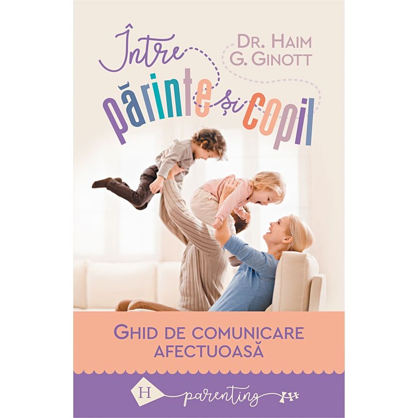Intre parinte si copil - Ghid de comunicare afectuoasa Intre parinte si copil - Ghid de comunicare afectuoasa