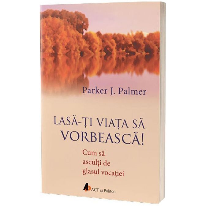 Lasa-ti viata sa vorbeasca - Cum sa asculti de glasul vocatiei Lasa-ti viata sa vorbeasca - Cum sa asculti de glasul vocatiei
