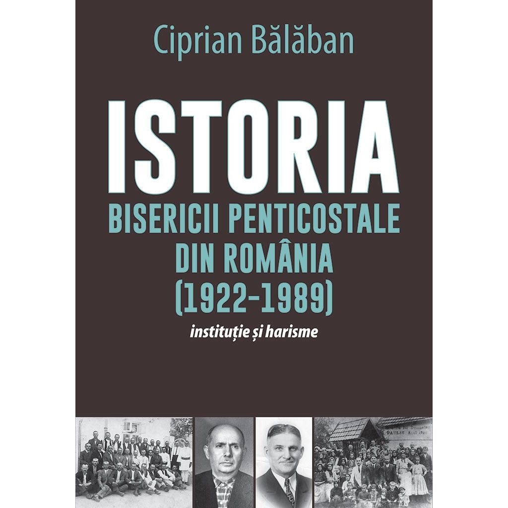 Istoria Bisericii Penticostale din Romania (1922-1989) - Institutie si harisme Istoria Bisericii Penticostale din Romania (1922-1989) - Institutie si harisme
