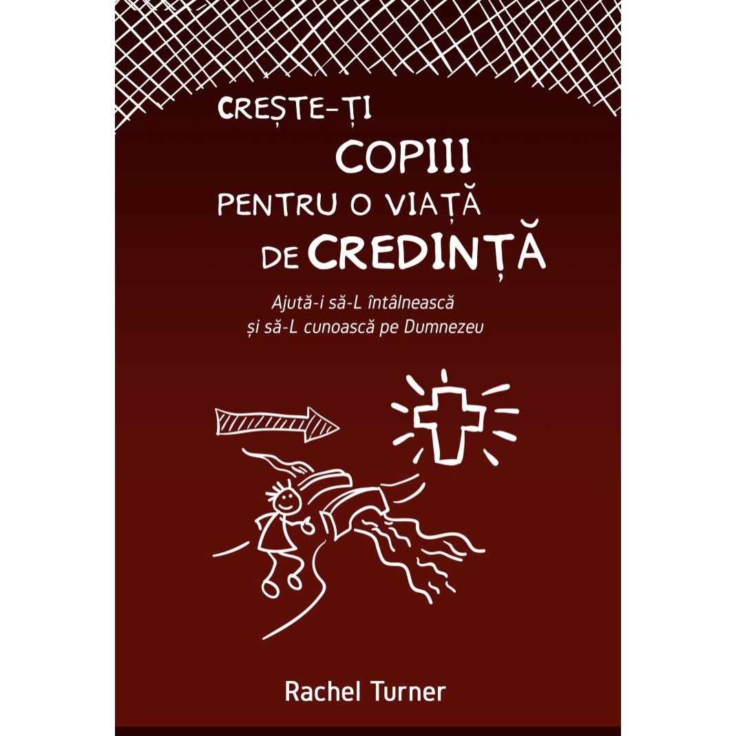 Creste-ti copiii pentru o viata de credinta Creste-ti copiii pentru o viata de credinta