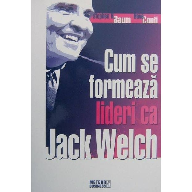 Cum se formeaza lideri ca Jack Welch