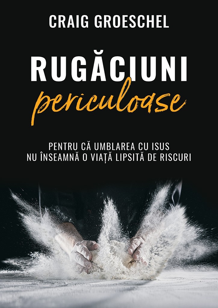 Rugaciuni periculoase - Pentru că umblarea cu Isus nu înseamnă o viată lipsită de riscuri Rugaciuni periculoase - Pentru că umblarea cu Isus nu înseamnă o viată lipsită de riscuri