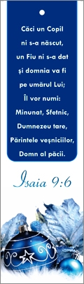 Semn de carte cu panglica albastru închis-  Verset: " Căci un Copil ni sa născut, un Fiu ni sa dat și domnia va fi pe umărul Lui; Îl vor numi: Minunat, Sfetnic, Dumnezeu tare, Părintele veșniciilor, Domn al păcii. " Isaia 9:6 Semn de carte cu panglica albastru închis-  Verset: " Căci un Copil ni sa născut, un Fiu ni sa dat și domnia va fi pe umărul Lui; Îl vor numi: Minunat, Sfetnic, Dumnezeu tare, Părintele veșniciilor, Domn al păcii. " Isaia 9:6