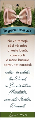 Semn de carte cu panglica roz pal -  Versete:  Îngerul le-a zis: "Nu vă temeţi: căci vă aduc o veste bună, care va fi o mare bucurie pentru tot norodul: astăzi, în cetatea lui David, vi S-a născut un Mântuitor, care este Hristos, Domnul." Luca 2:10-11 Semn de carte cu panglica roz pal -  Versete:  Îngerul le-a zis: "Nu vă temeţi: căci vă aduc o veste bună, care va fi o mare bucurie pentru tot norodul: astăzi, în cetatea lui David, vi S-a născut un Mântuitor, care este Hristos, Domnul." Luca 2:10-11