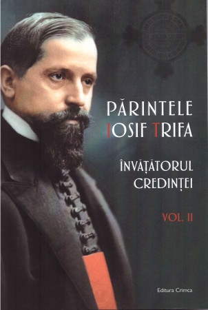 Părintele Iosif Trifa - Învățătorul credinței vol. 2 Părintele Iosif Trifa - Învățătorul credinței vol. 2