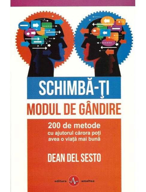 Schimba-ti modul de gandire. 200 de metode cu ajutorul carora poti avea o viata mai buna