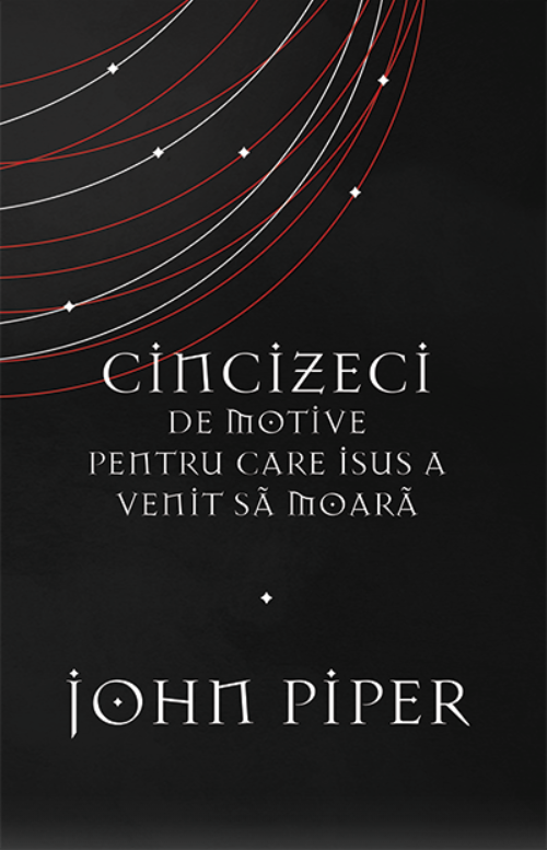 Cincizeci de motive pentru care Isus a venit sa moara