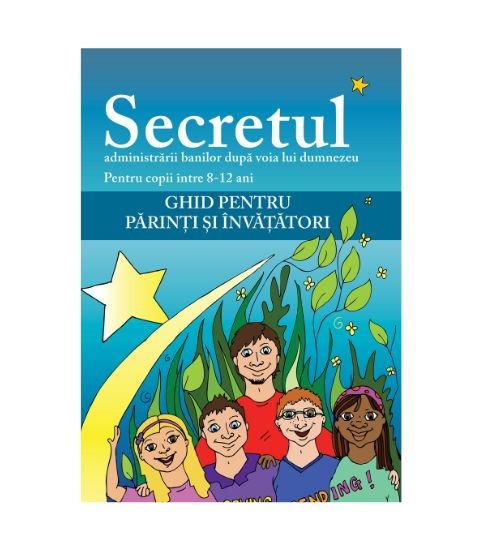 Secretul administrarii banilor dupa voia lui Dumnezeu / Ghid pentru invatatori Secretul administrarii banilor dupa voia lui Dumnezeu / Ghid pentru invatatori