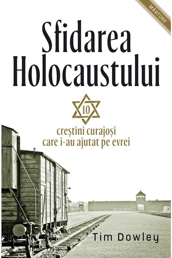Sfidarea Holocaustului. Zece creștini curajoși care i-au ajutat pe evrei