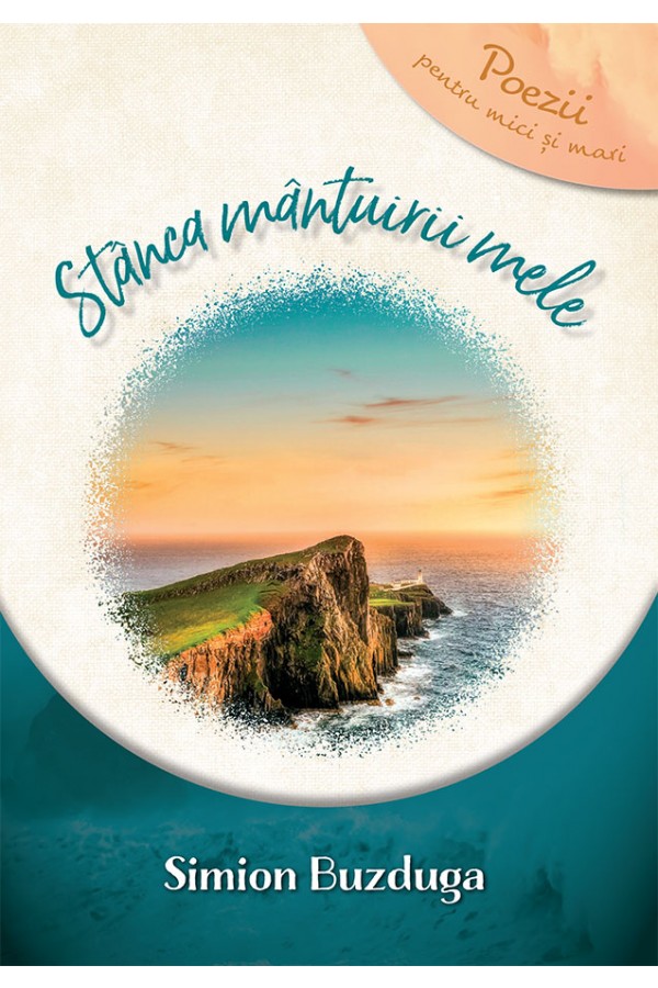 Stânca mântuirii mele - poezii pentru mici și mari