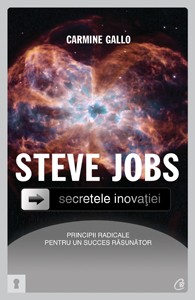 Steve Jobs. Secretele inovaţiei: principii radicale pentru un succes răsunător Steve Jobs. Secretele inovaţiei: principii radicale pentru un succes răsunător