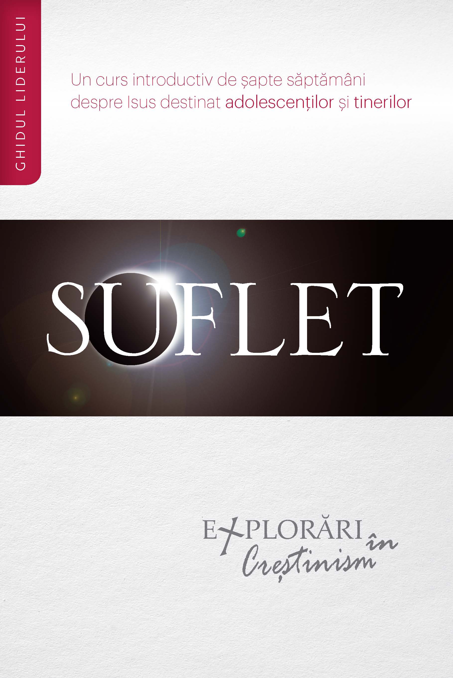 Suflet - Ghidul Liderului - un curs introductiv de 7 săptămâni despre Isus destinat adolescenților și tinerilor Suflet - Ghidul Liderului - un curs introductiv de 7 săptămâni despre Isus destinat adolescenților și tinerilor