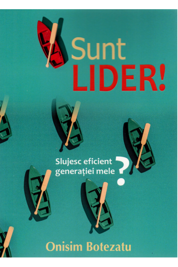 Sunt lider!: Slujesc eficient generației mele? - carte motivaționala