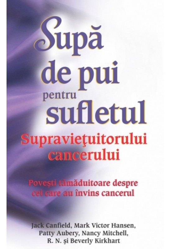 Supă de pui pentru sufletul supravieţuitorului cancerului Supă de pui pentru sufletul supravieţuitorului cancerului