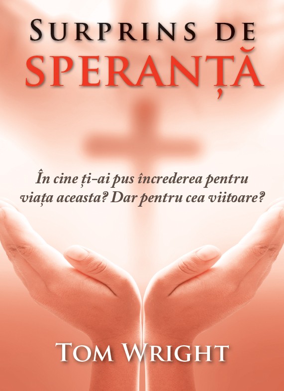 Surprins de speranta - În cine ți-ai pus încrederea pentru viata aceasta? Dar pentru cea viitoare? Surprins de speranta - În cine ți-ai pus încrederea pentru viata aceasta? Dar pentru cea viitoare?