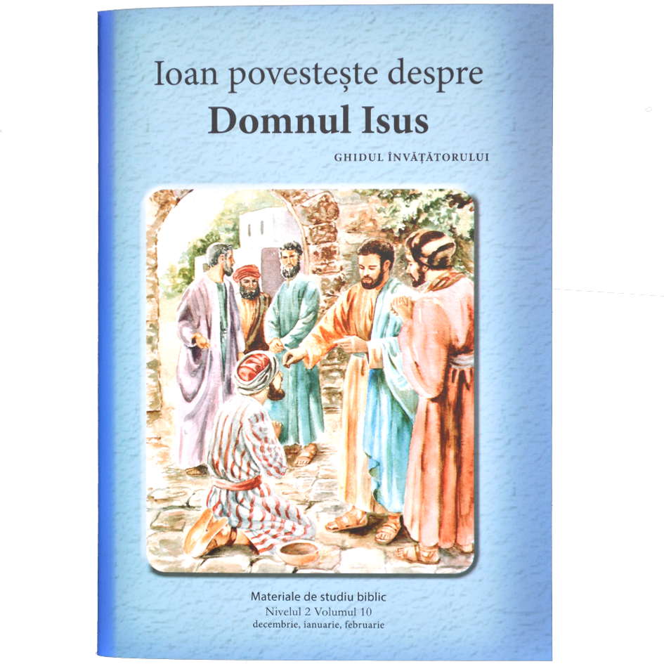 Niv.2 Vol.10 – GHID Ioan povestește despre Domnul Isus - Scoala Duminicala Niv.2 Vol.10 – GHID Ioan povestește despre Domnul Isus - Scoala Duminicala