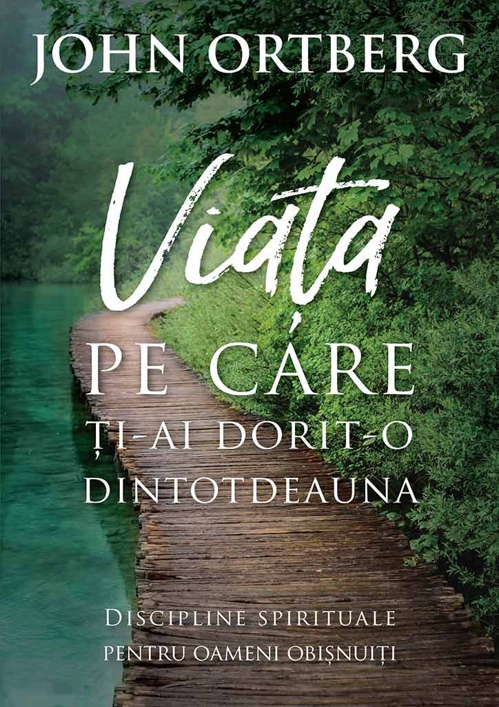 Viata pe care ti-ai dorit-o dintotdeauna - discipline spirituale pentru omul de rand  (editia a II-a)