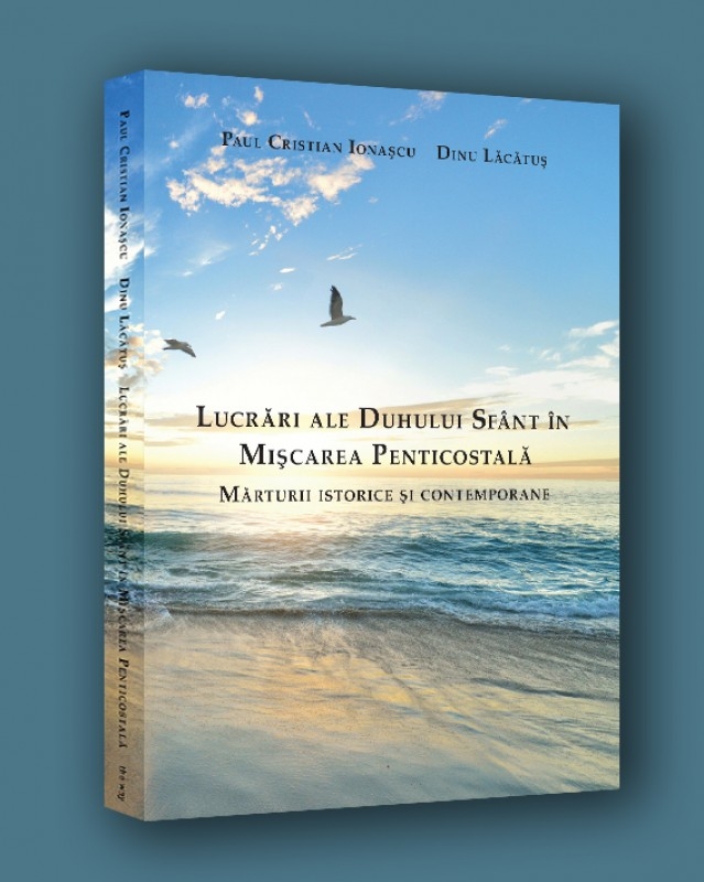 Lucrări ale Duhului Sfânt în mișcarea penticostală: mărturii istorice și contemporane - Paul Cristian Ionașcu și Dinu Lăcătuș Lucrări ale Duhului Sfânt în mișcarea penticostală: mărturii istorice și contemporane - Paul Cristian Ionașcu și Dinu Lăcătuș