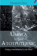 Umbra Celui Atotputernic - viaţa şi testamentul lui Jim Elliot