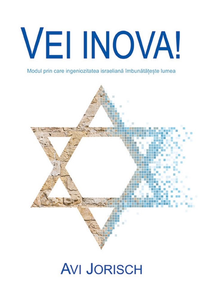 Vei inova! Modul in care ingeniozitatea israeliana imbunatateste lumea - marturie Vei inova! Modul in care ingeniozitatea israeliana imbunatateste lumea - marturie