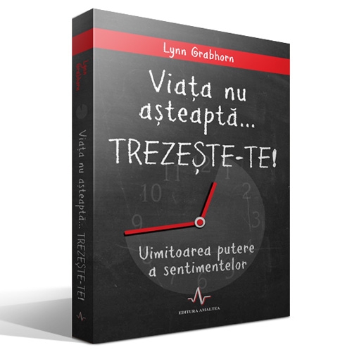 Viata nu asteapta.Trezeste-te! Uimitoarea putere a sentimentelor