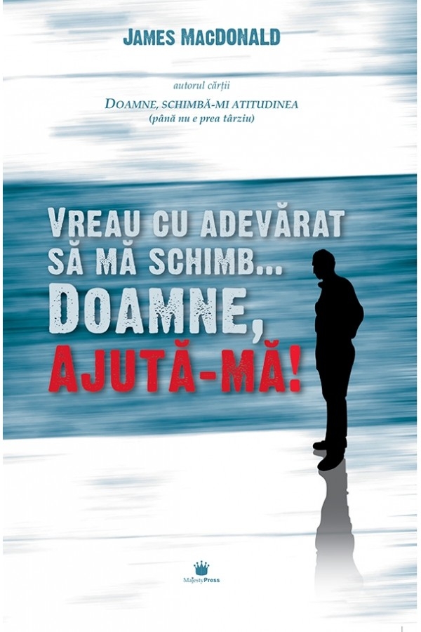 Vreau cu adevărat să mă schimb... Doamne, Ajută-mă!