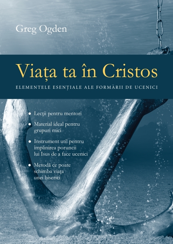 Viata ta in Cristos (editie integrala) - Elementele esențiale ale formării de ucenici Viata ta in Cristos (editie integrala) - Elementele esențiale ale formării de ucenici