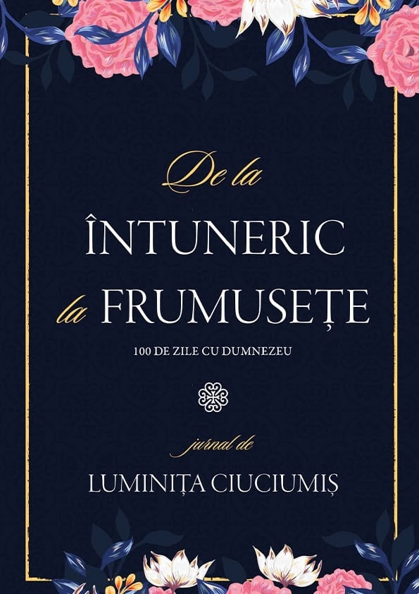 De la întuneric la frumusețe. 100 de zile cu Dumnezeu