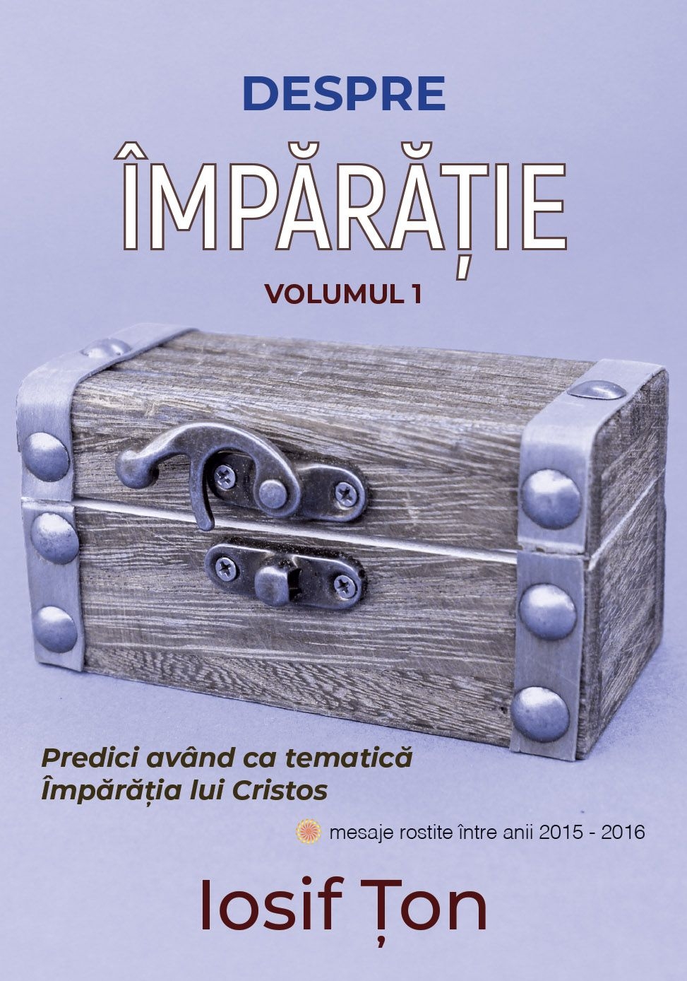Despre Împărăție: Predici având ca tematică Împărăția lui Cristos. Vol. 1