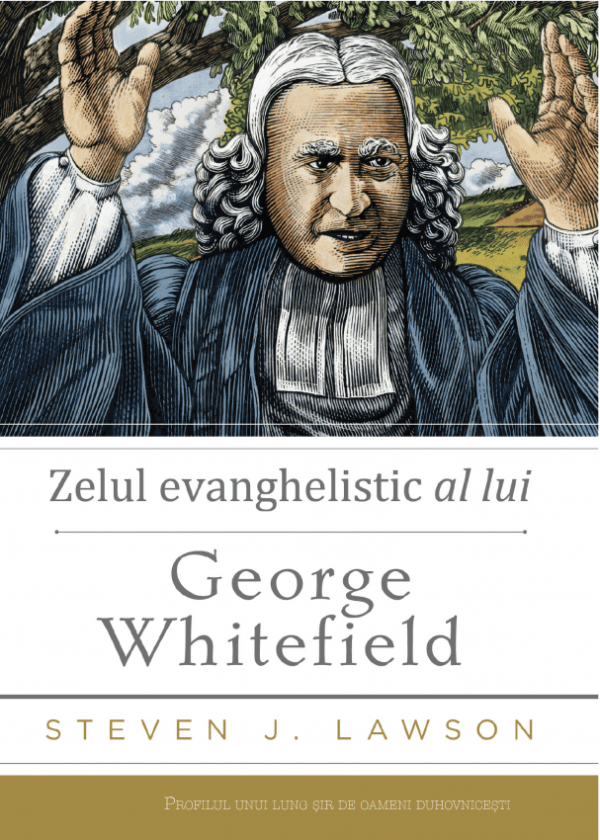 Zelul evanghelistic a lui George Whitefield Zelul evanghelistic a lui George Whitefield